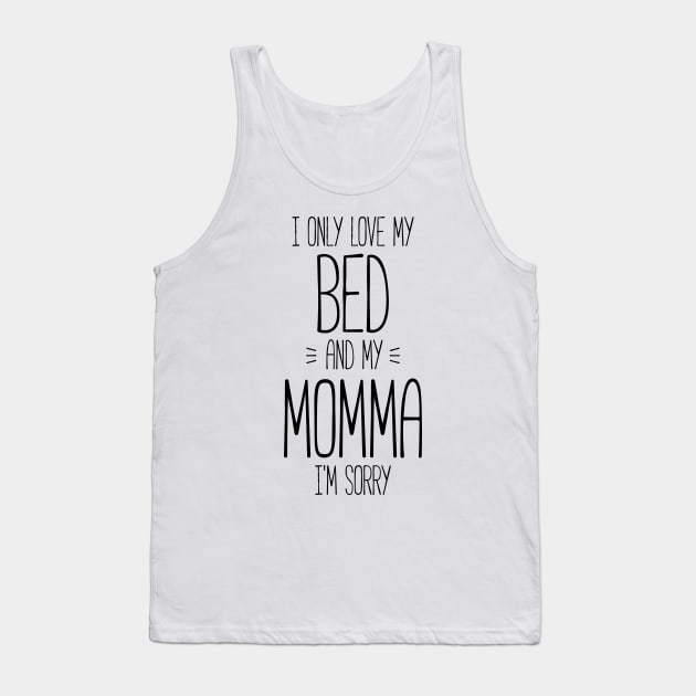 I only love my bed and my momma, I'm sorry funny t-shirt Tank Top by RedYolk